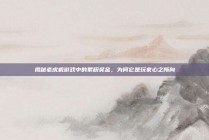 揭秘老虎机游戏中的累积奖金，为何它是玩家心之所向