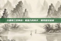 约基奇三双神迹！掘金力克奇才，展现篮球盛宴