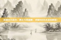 库里火力全开，勇士力克雄鹿，突破40分大关创辉煌！