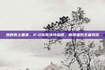 热刺卷土重来，2-0完胜沃特福德，展现强势王者风范