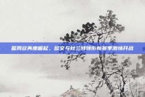 篮网欲再度崛起，欧文与杜兰特领衔新赛季激情开战