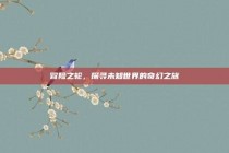 冒险之轮，探寻未知世界的奇幻之旅