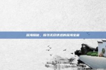 深海探秘，探寻无尽诱惑的深海宝藏