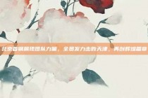 北京首钢展现团队力量，全员发力击败天津，再创辉煌篇章