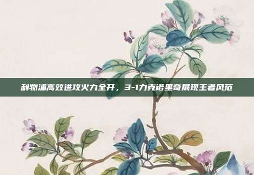 利物浦高效进攻火力全开，3-1力克诺里奇展现王者风范  第1张