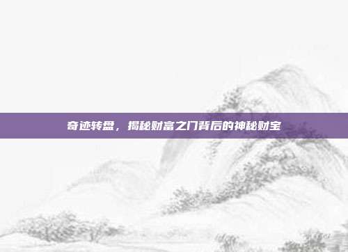 奇迹转盘，揭秘财富之门背后的神秘财宝  第1张